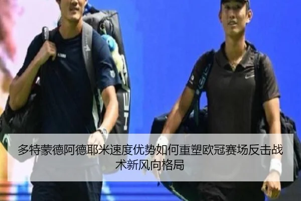 多特蒙德阿德耶米速度优势如何重塑欧冠赛场反击战术新风向格局