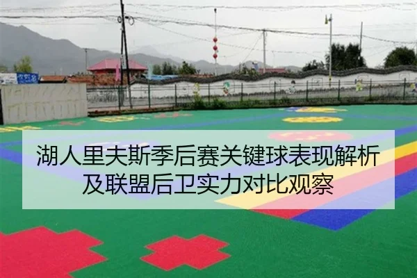 湖人里夫斯季后赛关键球表现解析及联盟后卫实力对比观察