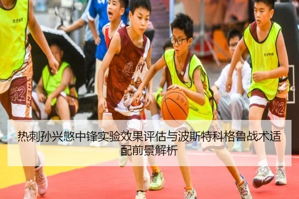 热刺孙兴慜中锋实验效果评估与波斯特科格鲁战术适配前景解析