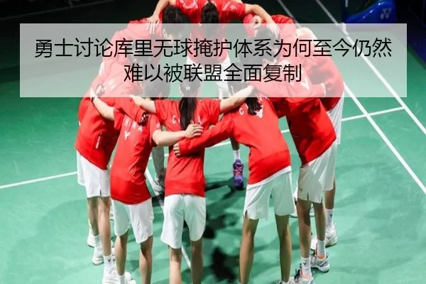 勇士讨论库里无球掩护体系为何至今仍然难以被联盟全面复制