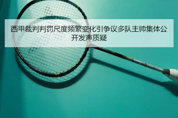 西甲裁判判罚尺度频繁变化引争议多队主帅集体公开发声质疑